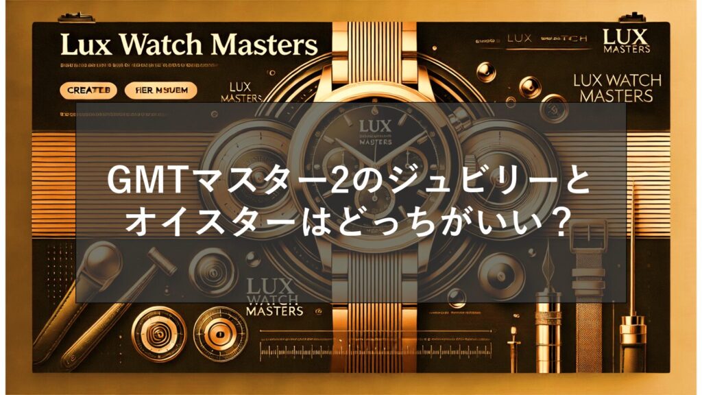 GMTマスター2のジュビリーとオイスターはどっちがいい？