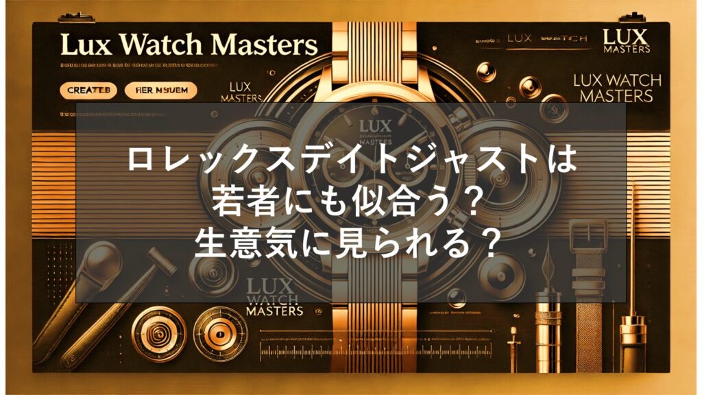 ロレックスデイトジャストは若者にも似合う？生意気に見られる？