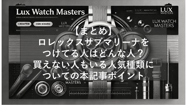 総括:ロレックスサブマリーナをつけてる人はどんな人?買えない人もいる人気種類についての本記事ポイント